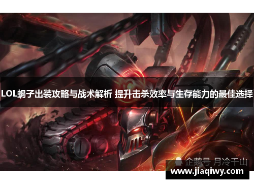LOL蝎子出装攻略与战术解析 提升击杀效率与生存能力的最佳选择